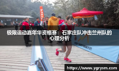 极限运动嘉年华资格赛：石家庄队冲击兰州队的心理分析